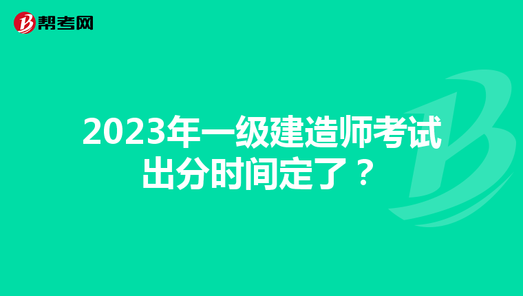 2023年一级建造师考试出分时间定了？