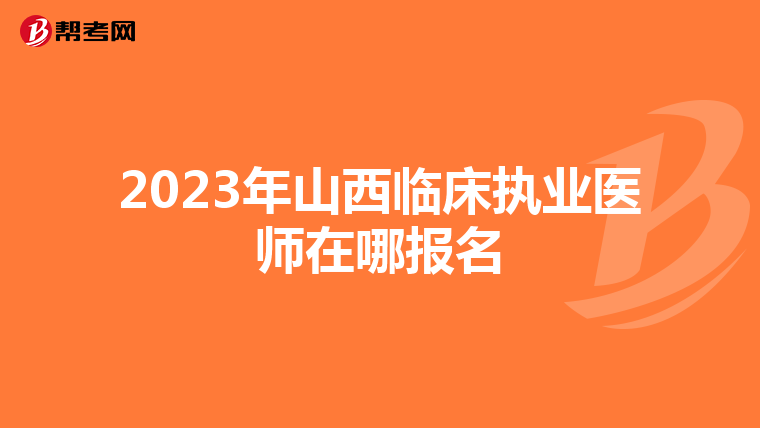 2023年山西临床执业医师在哪报名