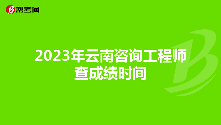 2023年云南咨询工程师查成绩时间