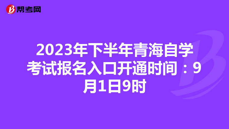 2023年下半年青海自学考试报名入口开通时间：9月1日9时