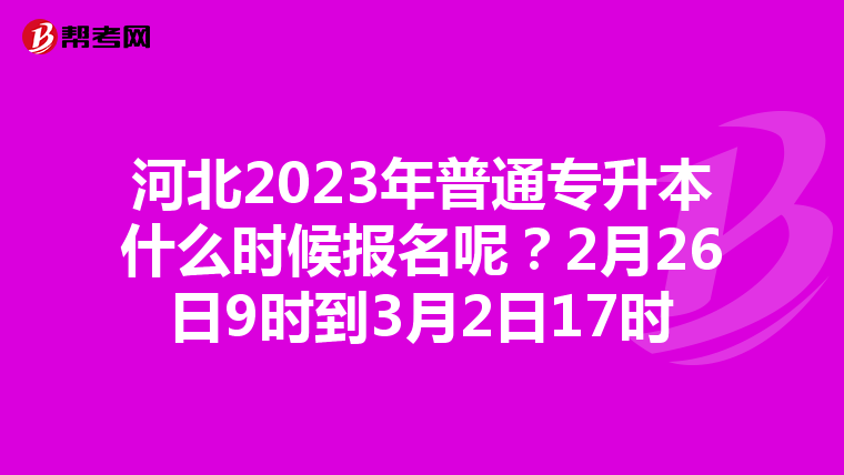 河北2023年普通专升本什么时候报名呢?2月26日9时到3月2日17时