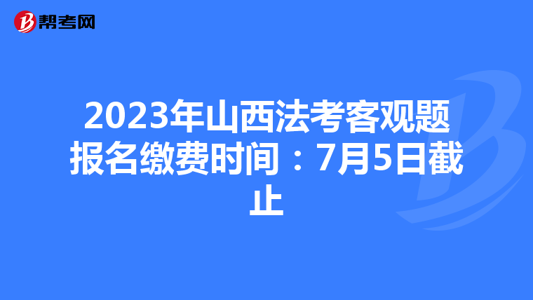 2023年山西法考客观题报名缴费时间：7月5日截止