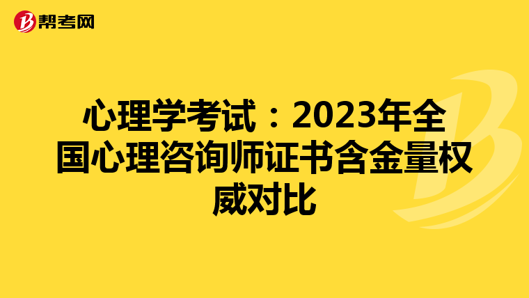 心理学考试：2023年全国心理咨询师证书含金量权威对比