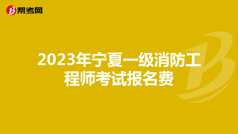 2023年宁夏一级消防工程师考试报名费