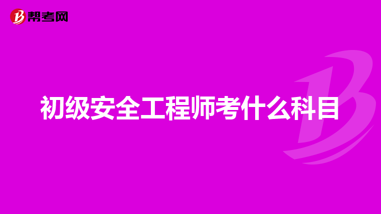 初级安全工程师考什么科目