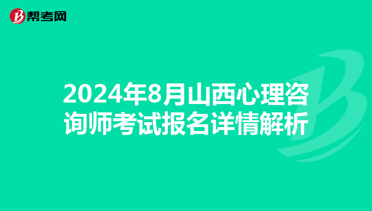 2024年8月山西心理咨询师考试报名详情解析