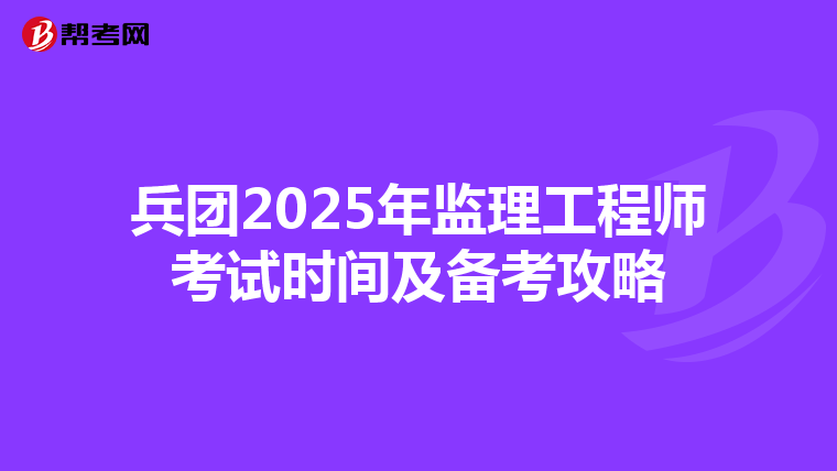 兵团2025年监理工程师考试时间及备考攻略