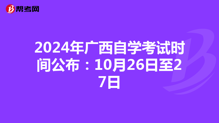 2024年广西自学考试时间公布：10月26日至27日