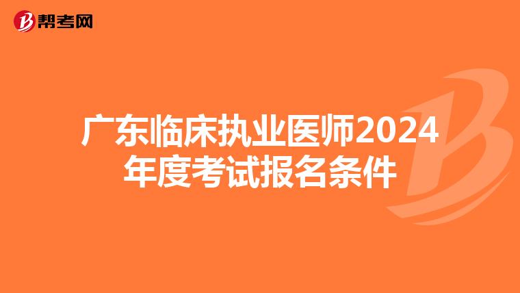 广东临床执业医师2024年度考试报名条件