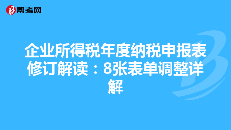 企业所得税年度纳税申报表修订解读：8张表单调整详解