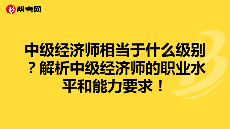 中级经济师相当于什么级别?解析中级经济师的职业水平和能力要求!
