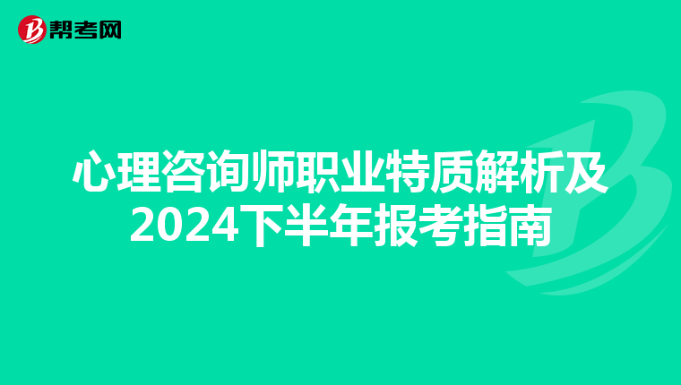 心理咨询师职业特质解析及2024下半年报考指南