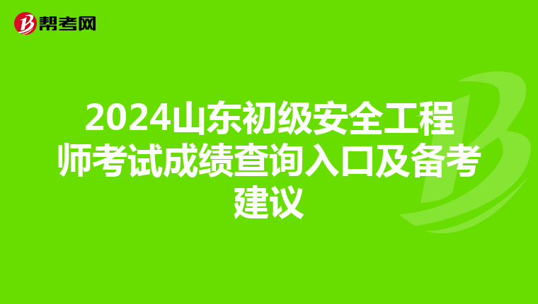 2024山东初级安全工程师考试成绩查询入口及备考建议