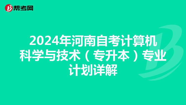 2024年河南自考计算机科学与技术（专升本）专业计划详解