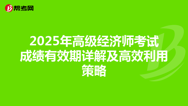 2025年高级经济师考试成绩有效期详解及高效利用策略