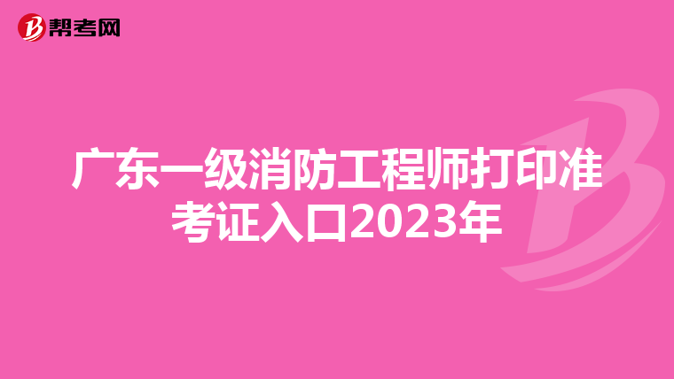广东一级消防工程师打印准考证入口2023年