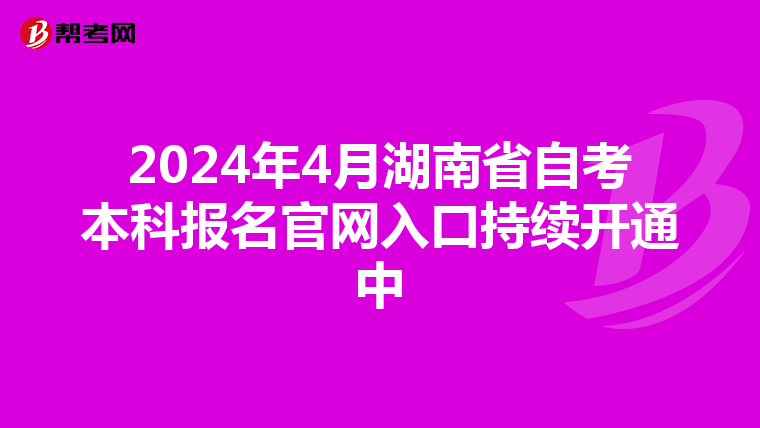 2024年4月湖南省自考本科报名官网入口持续开通中