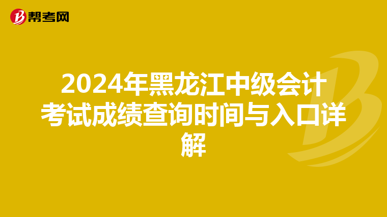 2024年黑龙江中级会计考试成绩查询时间与入口详解