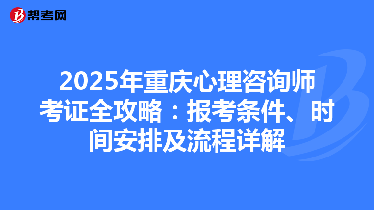 2025年重庆心理咨询师考证全攻略：报考条件、时间安排及流程详解