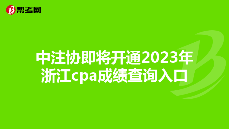 中注协即将开通2023年浙江cpa成绩查询入口