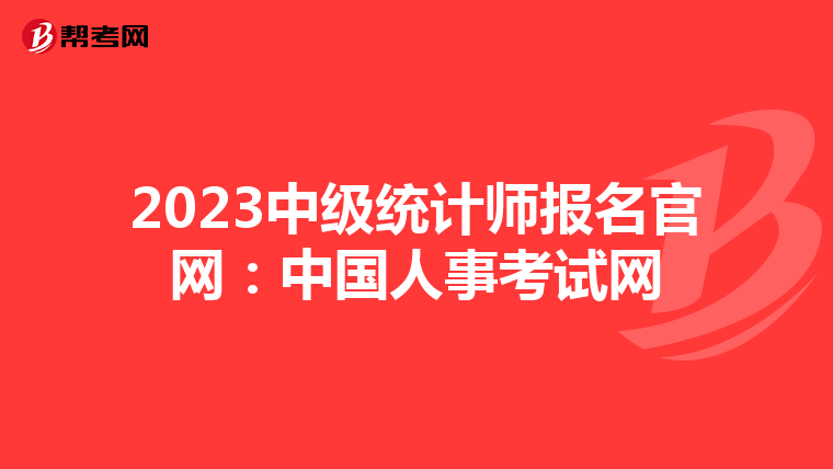 2023中级统计师报名官网:中国人事考试网