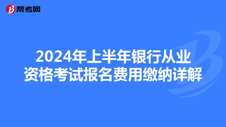 2024年上半年銀行從業資格考試報名費用繳納詳解