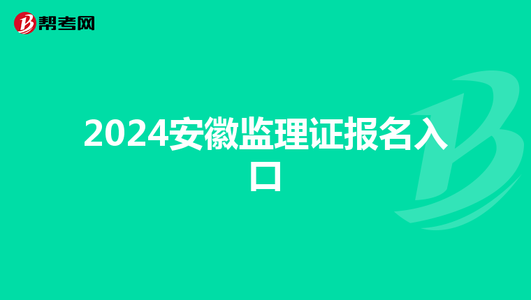 2024安徽监理证报名入口