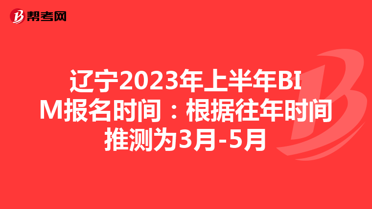 遼寧2023年上半年BIM報名時間:根據(jù)往年時間推測為3月-5月