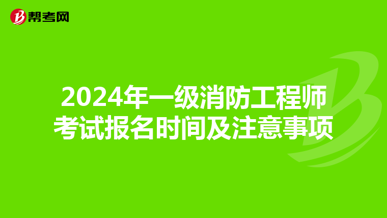 2024年一级消防工程师考试报名时间及注意事项