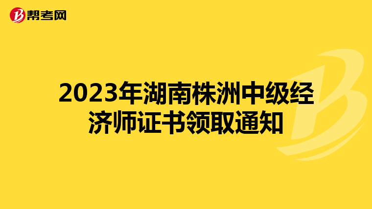 2023年湖南株洲中级经济师证书领取通知