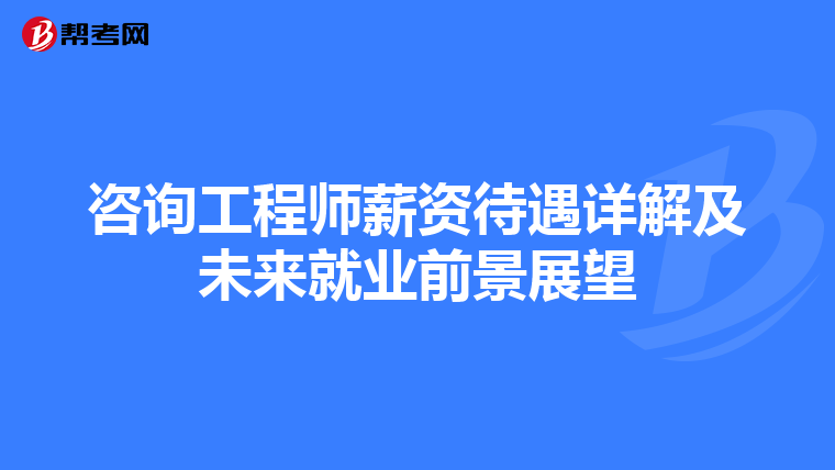 咨询工程师薪资待遇详解及未来就业前景展望