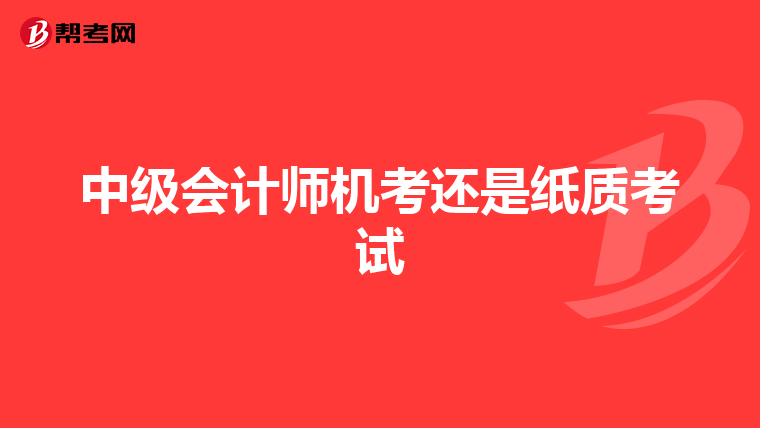 中級會計師機考還是紙質(zhì)考試