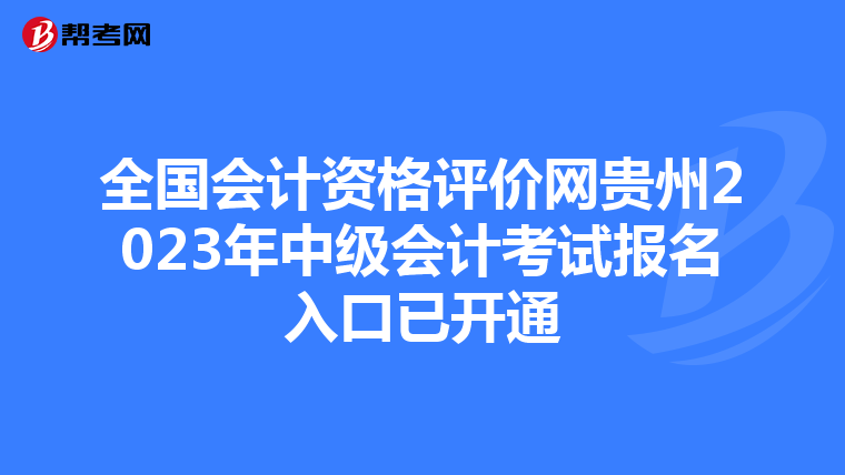 全國會計資格評價網(wǎng)貴州2023年中級會計考試報名入口已開通
