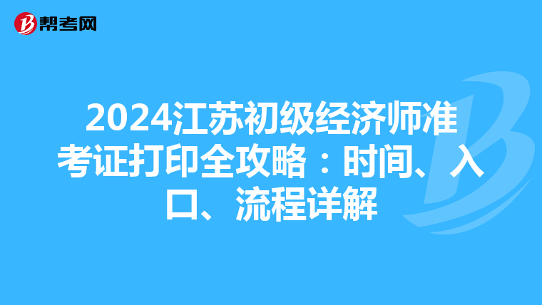 2024江苏初级经济师准考证打印全攻略：时间、入口、流程详解