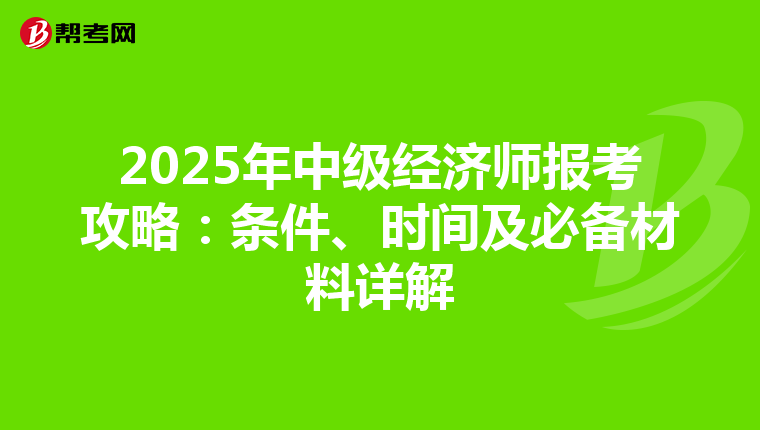 2025年中级经济师报考攻略：条件、时间及必备材料详解
