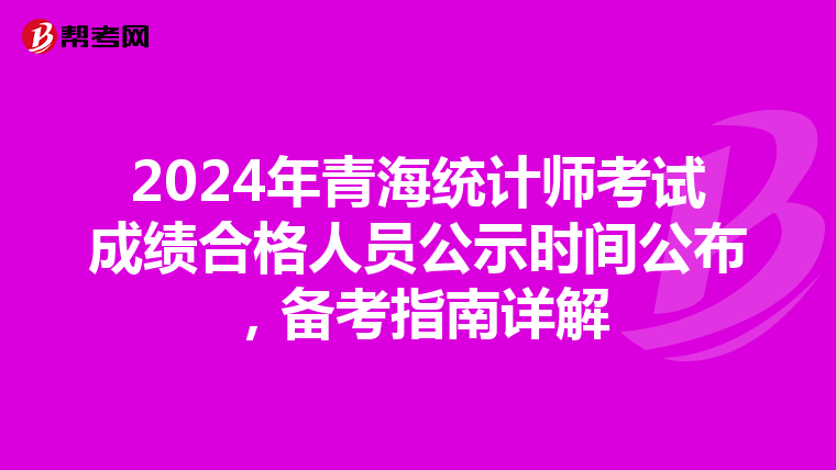 2024年青海统计师考试成绩合格人员公示时间公布，备考指南详解