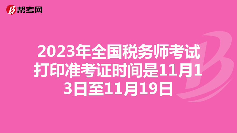 2023年全国税务师考试打印准考证时间是11月13日至11月19日