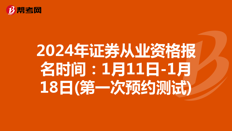 2024年证券从业资格报名时间：1月11日-1月18日(第一次预约测试)