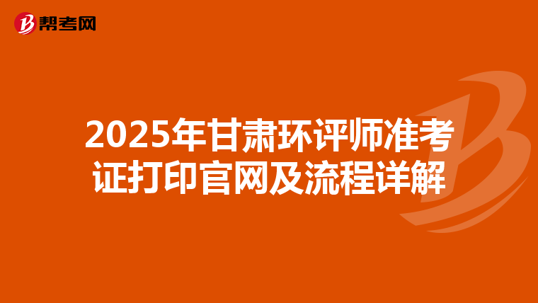 2025年甘肃环评师准考证打印官网及流程详解