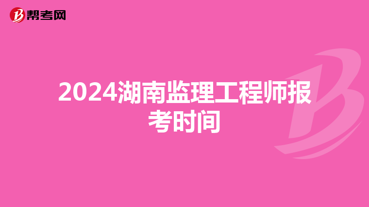 2024湖南监理工程师报考时间