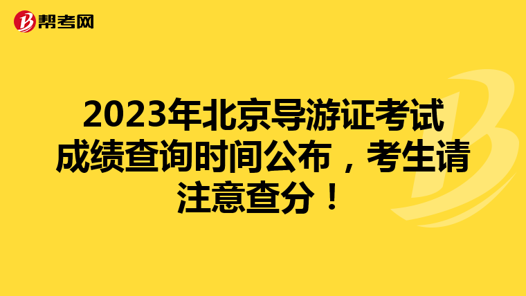 2023年北京导游证考试成绩查询时间公布，考生请注意查分！