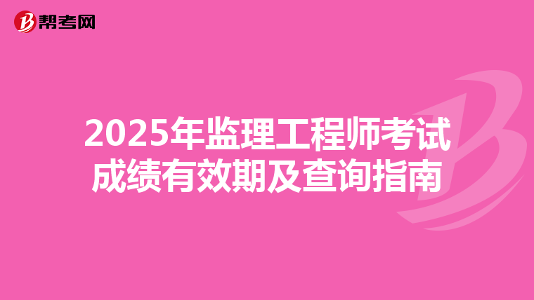 2025年监理工程师考试成绩有效期及查询指南