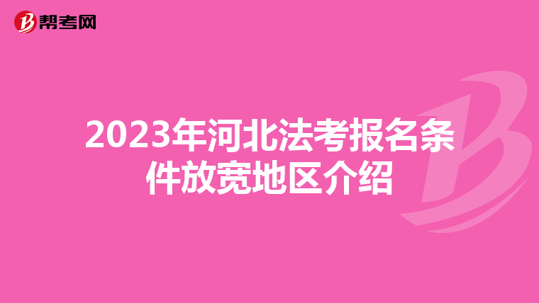 2023年河北法考报名条件放宽地区介绍
