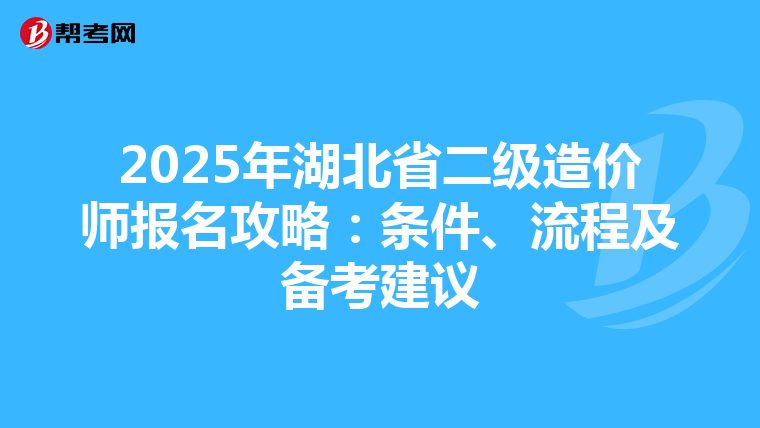 2025年湖北省二级造价师报名攻略：条件、流程及备考建议