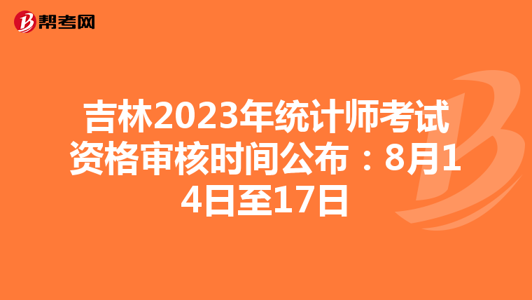 吉林2023年统计师考试资格审核时间公布：8月14日至17日