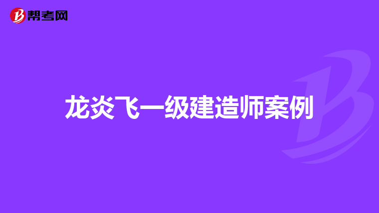 龙炎飞一级建造师案例