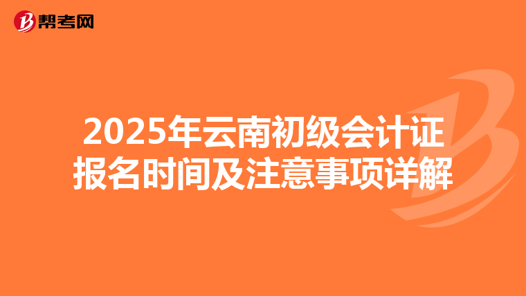 2025年云南初级会计证报名时间及注意事项详解