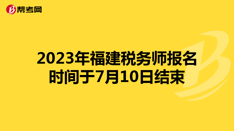 2023年福建稅務(wù)師報(bào)名時(shí)間于7月10日結(jié)束