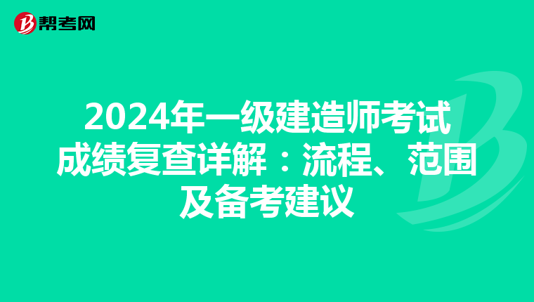 2024年一級建造師考試成績復(fù)查詳解：流程、范圍及備考建議