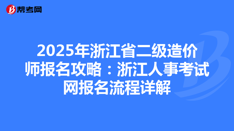 2025年浙江省二級(jí)造價(jià)師報(bào)名攻略:浙江人事考試網(wǎng)報(bào)名流程詳解